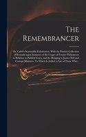 The Remembrancer: or, Caleb's Seasonable Exhortation. With the Patriots Collection of Remarks Upon Instances of the Usages of Former Parliaments in Relation to Public