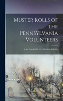 Muster Rolls of the Pennsylvania Volunteers: In the War of 1812-1814, With Pay Rolls, Etc