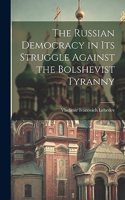 Russian Democracy in Its Struggle Against the Bolshevist Tyranny