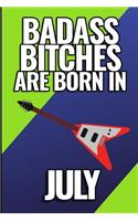 Bad Ass Bitches Are Born in July