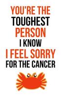 You're The Toughest Person I Know, I Feel Sorry For The Cancer