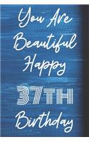 You Are Beautiful Happy 37th Birthday: Funny 37th Birthday Gift Journal / Notebook / Diary Quote (6 x 9 - 110 Blank Lined Pages)