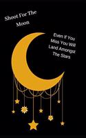 Shoot for the Moon. Even If You Miss You Will Land Amongst the Stars: Inspirational Quote for Depression & Anxiety for Women Men & Teens & Self Reflection. Lined Pages & Uplifting & Funny Sayings. Motivational Exercise