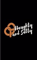 Naughty And Salty: Funny Food Quote Journal For Traditional Food, Recipie, Bakery, Baking, Soft And Salty Snacks, German Oktoberfest & Bavaria Fans - 6x9 - 100 Blank L