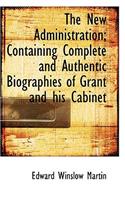 The New Administration; Containing Complete and Authentic Biographies of Grant and His Cabinet