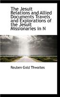 The Jesuit Relations and Allied Documents Travels and Explorations of the Jesuit Missionaries in N