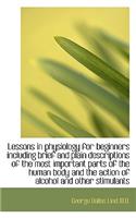 Lessons in Physiology for Beginners Including Brief and Plain Descriptions of the Most Important Par