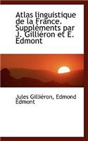 Atlas Linguistique de La France. Supplements Par J. Gillieron Et E. Edmont