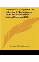 Descriptive Catalogue Of The Collection Of Ecclesiastical Art In The United States National Museum (1919)