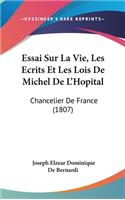 Essai Sur La Vie, Les Ecrits Et Les Lois De Michel De L'Hopital