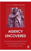 Agency Uncovered: Archaeological Perspectives on Social Agency, Power, and Being Human(UCL Institute of Archaeology Publications)