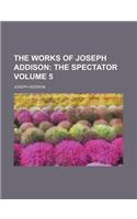 The Works of Joseph Addison Volume 5; The Spectator