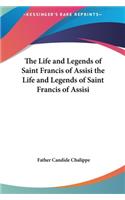 The Life and Legends of Saint Francis of Assisi the Life and Legends of Saint Francis of Assisi