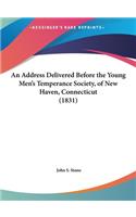 An Address Delivered Before the Young Men's Temperance Society, of New Haven, Connecticut (1831)