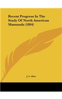 Recent Progress in the Study of North American Mammals (1894)