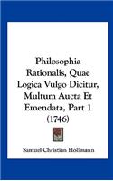 Philosophia Rationalis, Quae Logica Vulgo Dicitur, Multum Aucta Et Emendata, Part 1 (1746)