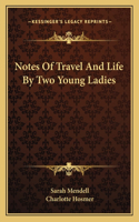Notes Of Travel And Life By Two Young Ladies: (English)