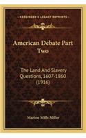 American Debate Part Two: The Land And Slavery Questions, 1607-1860 (1916)(English)