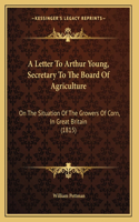A Letter To Arthur Young, Secretary To The Board Of Agriculture