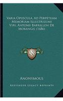 Varia Opuscula, Ad Perpetuam Memoriam Illustrissimi Viri, Antonii Barrillon De Morangis (1686): (Latin)