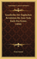 Geschichte Der Englischen Revolution Bis Zum Tode Karls Des Ersten (1850)