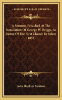 A Sermon, Preached At The Installation Of George W. Briggs, As Pastor Of The First Church In Salem (1853)