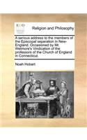 Serious Address to the Members of the Episcopal Separation in New-England. Occasioned by Mr. Wetmore's Vindication of the Professors of the Church of England in Connecticut.
