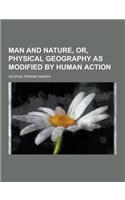 Man and Nature, Or, Physical Geography as Modified by Human Action