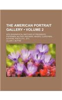 The American Portrait Gallery (Volume 2); With Biographical Sketches of Presidents, Statesmen, Military and Naval Heroes, Clergymen, Authors, Poets, E