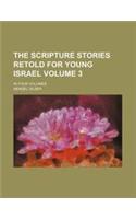 The Scripture Stories Retold for Young Israel Volume 3; In Four Volumes