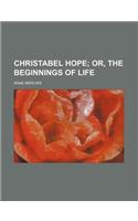 Christabel Hope; Or, the Beginnings of Life