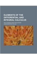 Elements of the Differential and Integral Calculus; With Examples and Applications
