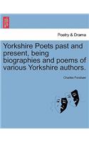 Yorkshire Poets Past and Present, Being Biographies and Poems of Various Yorkshire Authors.