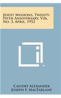 Jesuit Missions, Twenty-Fifth Anniversary, V26, No. 3, April, 1952