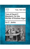 Trial of David F. Mayberry, for the Murder of Andrew Alger