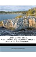 Girl's Clubs, Their Organization and Management: A Manual for Workers...