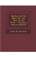 Shelby and His Men: Or, the War in the West.