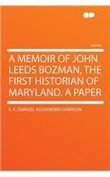 A Memoir of John Leeds Bozman, the First Historian of Maryland. a Paper