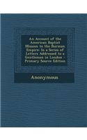 An Account of the American Baptist Mission to the Burman Empire: In a Series of Letters Addressed to a Gentleman in London: In a Series of Letters Addressed to a Gentleman in London