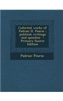 Collected Works of Padraic H. Pearse; Political Writings and Speeches