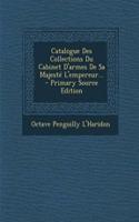 Catalogue Des Collections Du Cabinet D'armes De Sa Majesté L'empereur... - Primary Source Edition
