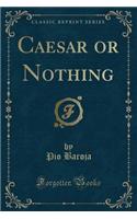 Caesar or Nothing (Classic Reprint)
