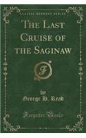 The Last Cruise of the Saginaw (Classic Reprint)