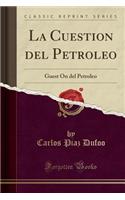 La Cuestion del Petroleo: Guest on del Petroleo (Classic Reprint)(Spanish)
