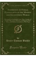 Exhibition of Female Flagellants in the Modest and Incontinent World: Proving from Indubitable Facts, That a Number of Ladies Take a Secret Pleasure, in Whipping Their Own, and Children Committed to Their Care (Classic(English)