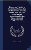 Theory and Practice of Educational Gymnastics for Junior High Schools; Also for Boys' and Girls' Clubs and all Associations Having Gymnasium and Playground Work