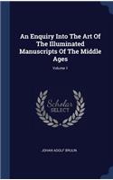 Enquiry Into The Art Of The Illuminated Manuscripts Of The Middle Ages; Volume 1