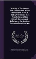 History of the Events and Transactions Which Have Taken Place in India; Containing the Negotiations of the British Government, Relative to the Glorious Success of the Late War