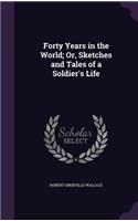 Forty Years in the World; Or, Sketches and Tales of a Soldier's Life