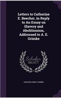 Letters to Catherine E. Beecher, in Reply to An Essay on Slavery and Abolitionism, Addressed to A. E. Grimke